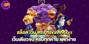 สล็อต เว็บ ตรง nava999 xyz เว็บเดียวจบ ครบทุกค่าย แตกง่าย